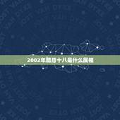 2002年腊月十八是什么属相，2002年腊月十八是什么星座