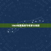 1963年属兔的今年多大年龄，1963年属兔今年多少岁