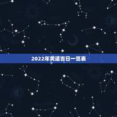 2022年黄道吉日一览表，2022年正宗老黄历