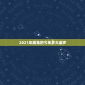 2021年属兔的今年多大虚岁，87年多大了今年多大了2021