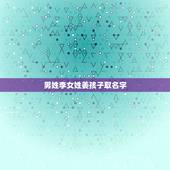 男姓李女姓姜孩子取名字，小孩子取名字大全