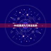90后属虎九几年出生的，90后12生肖年龄表