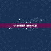 兄弟姐妹属相怎么化解，兄弟姐妹属相相克怎么办