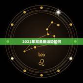 2022年双鱼座运势如何 2022年犯太岁最凶的四大生肖