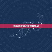怎么测试自己有没有怀孕，什么时候可以测试自己有没有怀孕