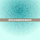 属鸡女生和属鼠男生婚配好吗，属鼠的男和属鸡的女相配吗
