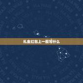 礼金红包上一般写什么，礼金红包怎么写