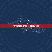 大运来临之前万事皆不顺，转大运前不顺怎破解？