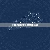 2022年属龙人的全年运势，76年属龙更佳婚配