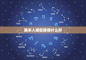 属羊人婚配属相什么好，属羊人女和什么属相人结婚好