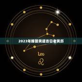 2023年嫁娶黄道吉日老黄历，2015年结婚的老黄历，恳请各位大师帮选