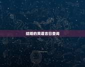 结婚的黄道吉日查询，万年历黄道吉日查询 结婚