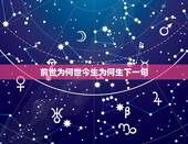 前世为何世今生为何生下一句，人生真的有前生和来世吗？为什么我和她今生不