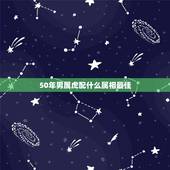 50年男属虎配什么属相最佳，男属虎的和什么属相最配