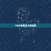 1964年属龙人的运势，1964年属龙人三大劫难？