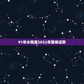 91年水瓶座2022年整体运势，水瓶座今年运势2021