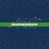 属虎本命年做生意财运怎样，本命年偏财运怎么样