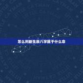 怎么判断生辰八字属于什么命，怎么查自己属于什么命