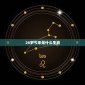 26岁今年是什么生肖，今年26属什么
