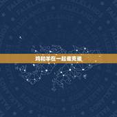 鸡和羊在一起谁克谁，81年鸡和79年羊夫妻缘