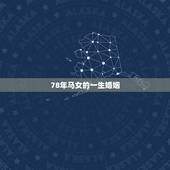78年马女的一生婚姻，78年属马43有个劫