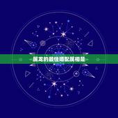 属龙的最佳婚配属相是，属相婚配：男属龙和女属龙相配吗