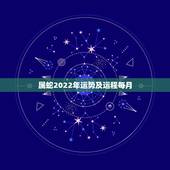 属蛇2022年运势及运程每月，2022年属蛇人的全年运势
