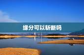 缘分可以斩断吗，缘分是无法避免的吗？怎么中断难缠又错误的缘分？