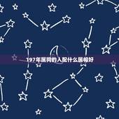 197年属狗的人配什么属相好，属狗的和什么属相最配