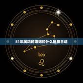 81年属鸡的婚姻和什么属相合适，1981年属鸡女最佳婚配