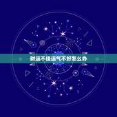 财运不佳运气不好怎么办，我的运气总是很差怎么办？怎么提升运气啊？