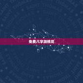 免费八字测桃花，有没有测试八字挑花的软件
