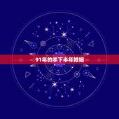 91年的羊下半年婚姻，91年属羊人注定的婚姻
