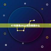 87年属兔2022适合佩戴什么，87属兔二次婚姻在几岁
