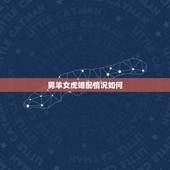 男羊女虎婚配情况如何，男属羊女属虎相配吗