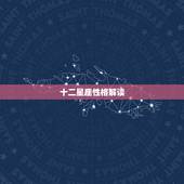 十二星座性格解读，各星座的性格分析