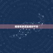 婚姻专家谈复婚好不好，复婚好不好