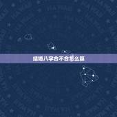结婚八字合不合怎么算，对于结婚前算生辰八字合不合，你是怎么看待的？