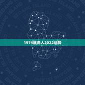 1974属虎人2022运势，属虎1974年农历7月14日寅时2022年