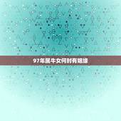 97年属牛女何时有姻缘，1997年属牛人一生婚姻