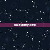 属相虎和属虎的相配吗，属虎和属虎相配吗？