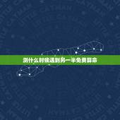 测什么时候遇到另一半免费算命，算命：什么时候会遇到另一半？