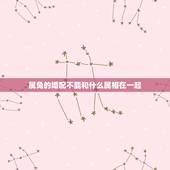 属兔的婚配不能和什么属相在一起，属兔跟什么生肖最配，和什么生肖不能配