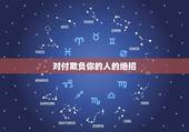 对付欺负你的人的绝招，怎样对付欺负你的人？
