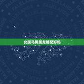 女属马男属龙婚配好吗，属龙女和数属马男婚配吗？求解答，感激！