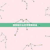 微信起什么名字带来财运，什么微信名字带来财运？