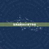 生肖运势2021年下半年，2021年生肖运势大全
