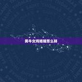 男牛女鸡婚姻怎么样，属牛男和属鸡女感情