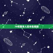 79年属羊人后半生婚姻，1979年属羊人最难熬年龄