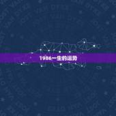 1986一生的运势，1986年正月十五出生的一生运势